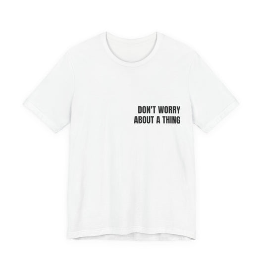 Classic Tee — DON'T WORRY ABOUT A THING (back print)