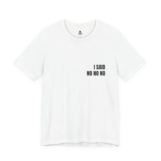 Classic Tee — I SAID NO NO NO (back print)